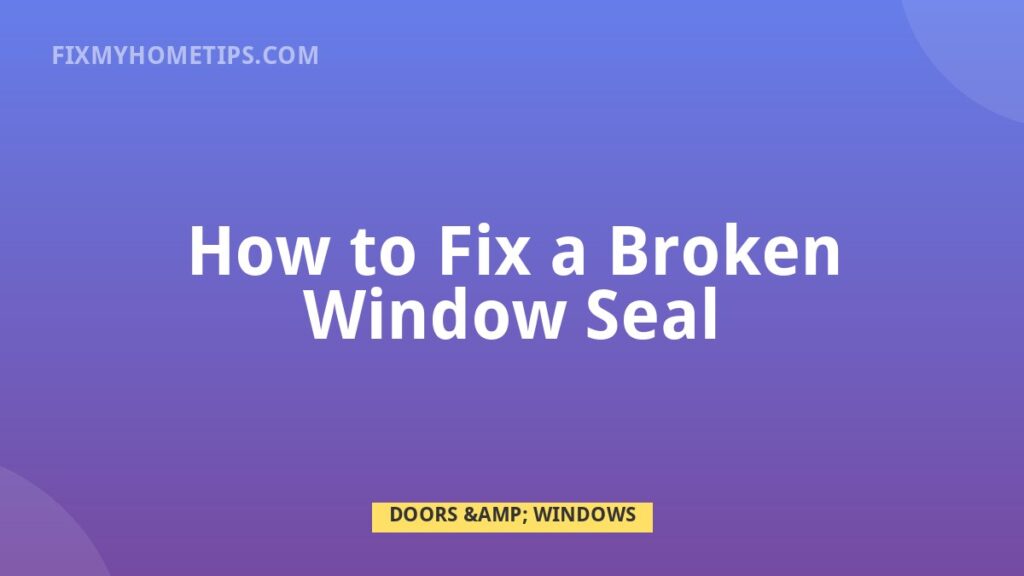 How to Fix a Broken Window Seal DIY home repair guide image