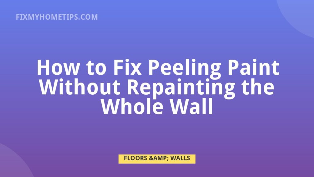 How to Fix Peeling Paint Without Repainting the Whole Wall DIY home repair guide image